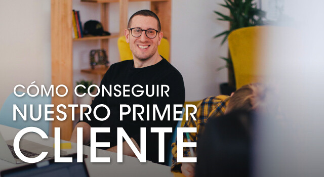 Cómo Conseguir Nuestro Primer Cliente